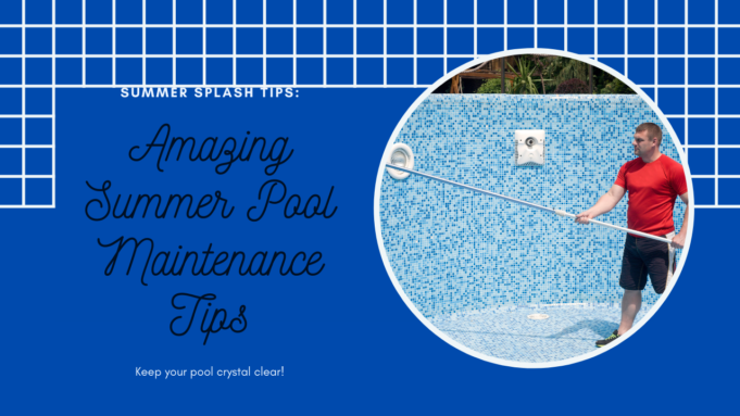 Amazing Summer Pool Maintenance Tips