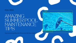 ​Amazing Summer Pool Maintenance Tips