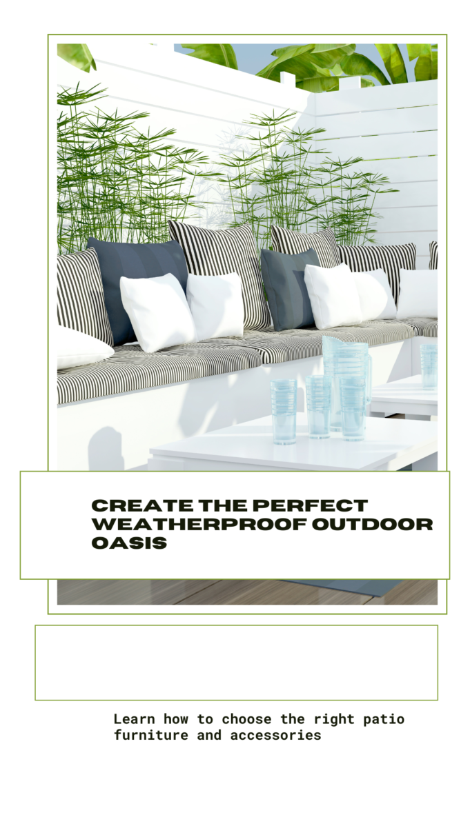Discover The Best Outdoor Furniture How to Create the Perfect Weatherproof Outdoor Oasis: Patio Furniture and Accessories